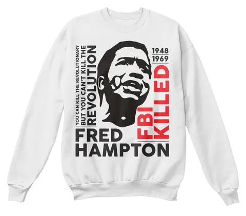 "Fbi Killed Fred Hampton Sweatshirt - Years t shirt - hoodie"